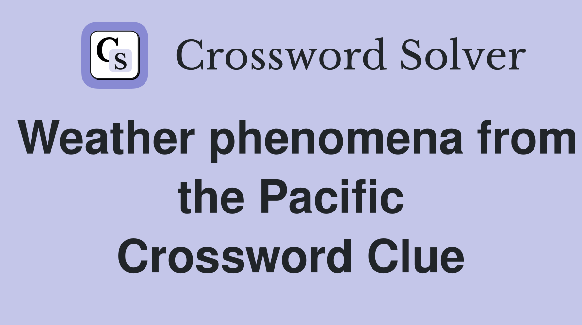 Weather phenomena from the Pacific Crossword Clue