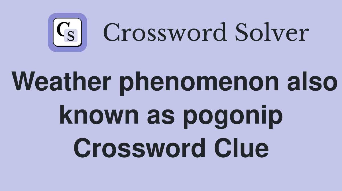 Weather phenomenon also known as pogonip Crossword Clue