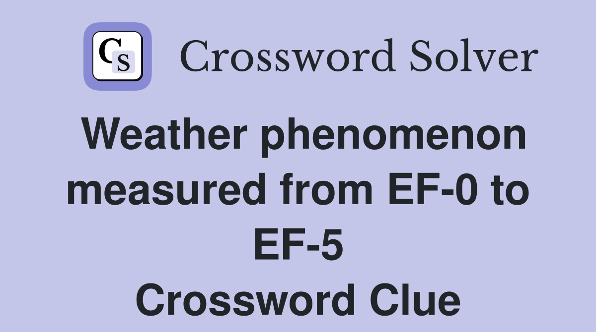 Weather phenomenon measured from EF-0 to EF-5 Crossword Clue