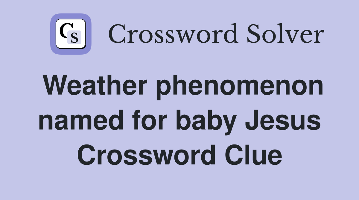 Weather phenomenon named for baby Jesus Crossword Clue