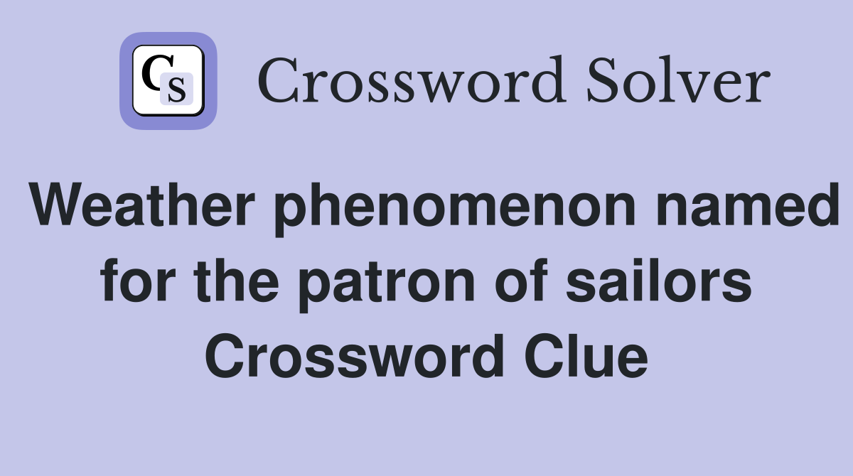 Weather phenomenon named for the patron of sailors Crossword Clue
