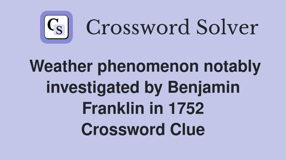 Weather phenomenon notably investigated by Benjamin Franklin in 1752 Crossword Clue