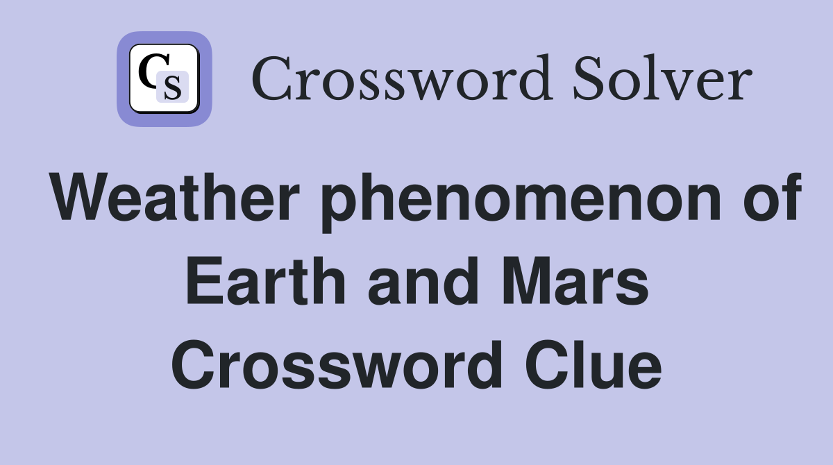Weather phenomenon of Earth and Mars Crossword Clue