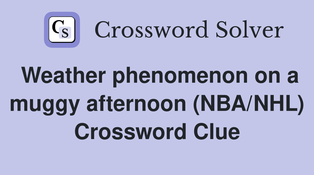 Weather phenomenon on a muggy afternoon (NBA/NHL) Crossword Clue