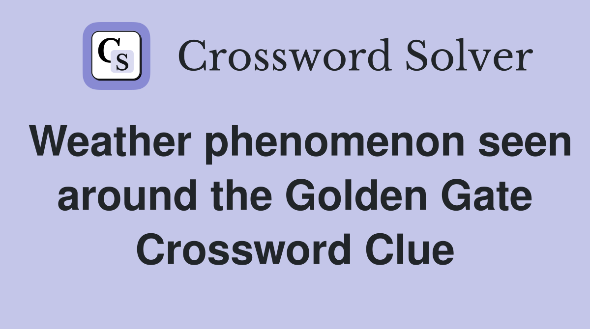Weather phenomenon seen around the Golden Gate Crossword Clue