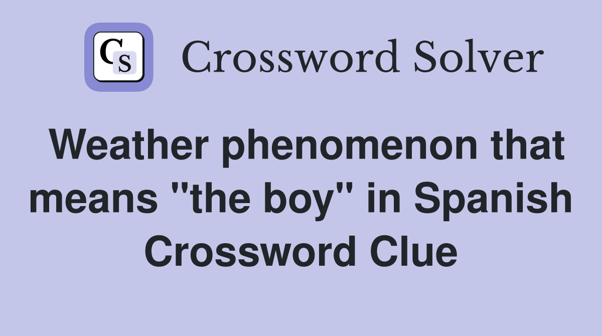 Weather phenomenon that means "the boy" in Spanish Crossword Clue