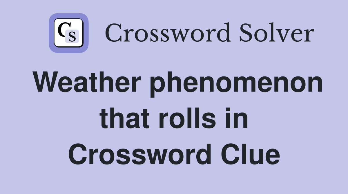 Weather phenomenon that rolls in Crossword Clue