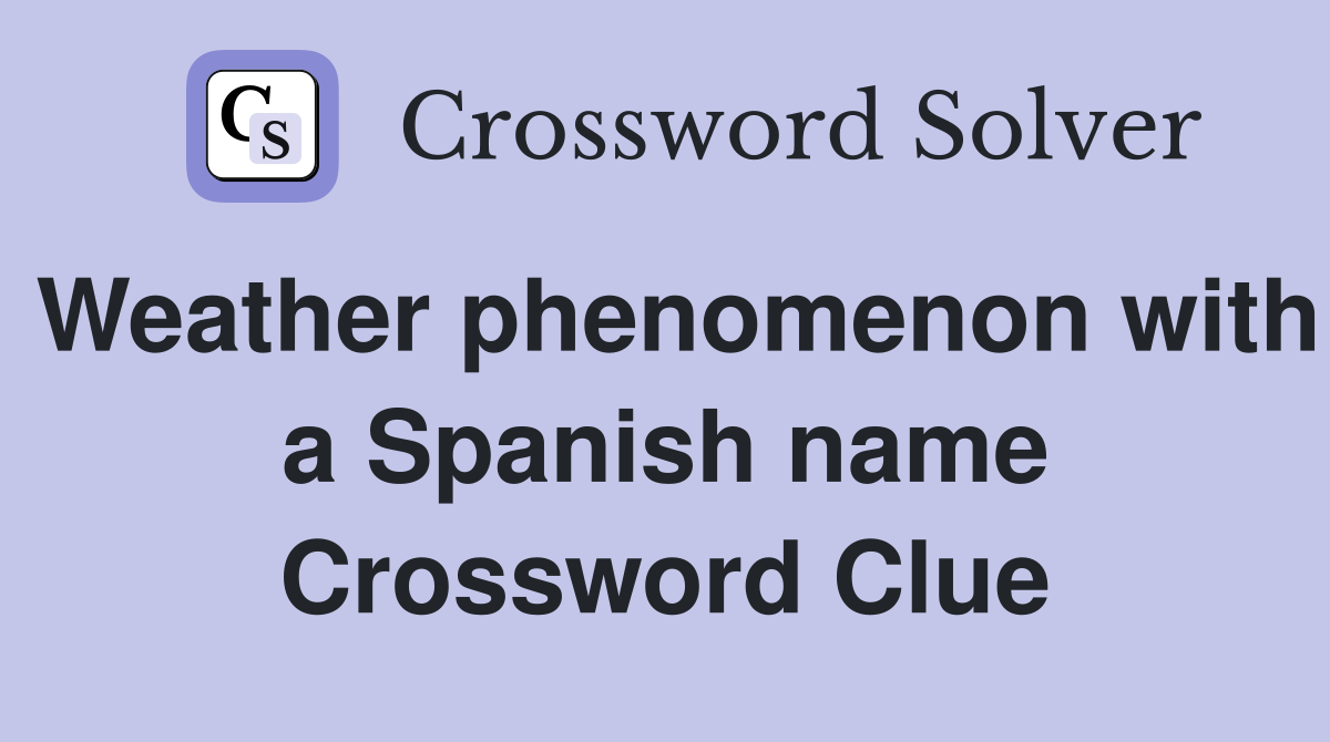 Weather phenomenon with a Spanish name Crossword Clue