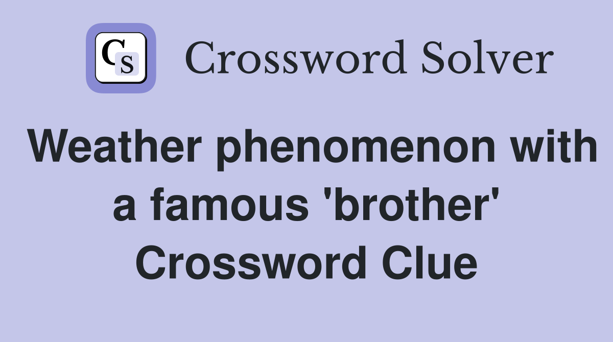 Weather phenomenon with a famous 'brother' Crossword Clue