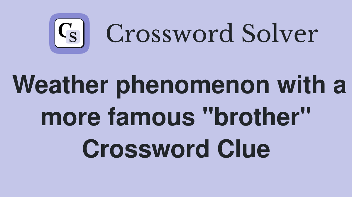 Weather phenomenon with a more famous "brother" Crossword Clue