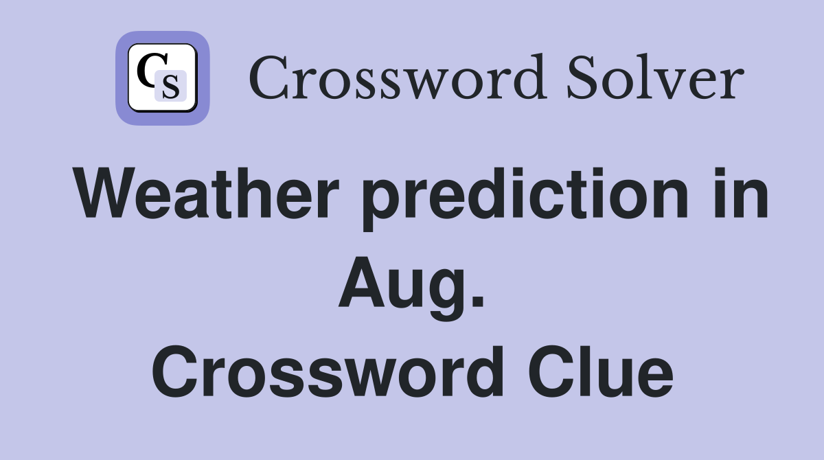 Weather prediction in Aug. Crossword Clue