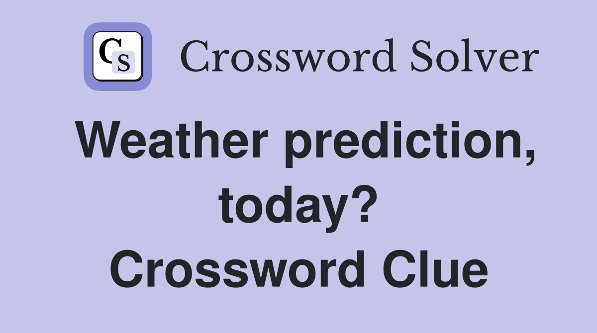Weather prediction, today? Crossword Clue