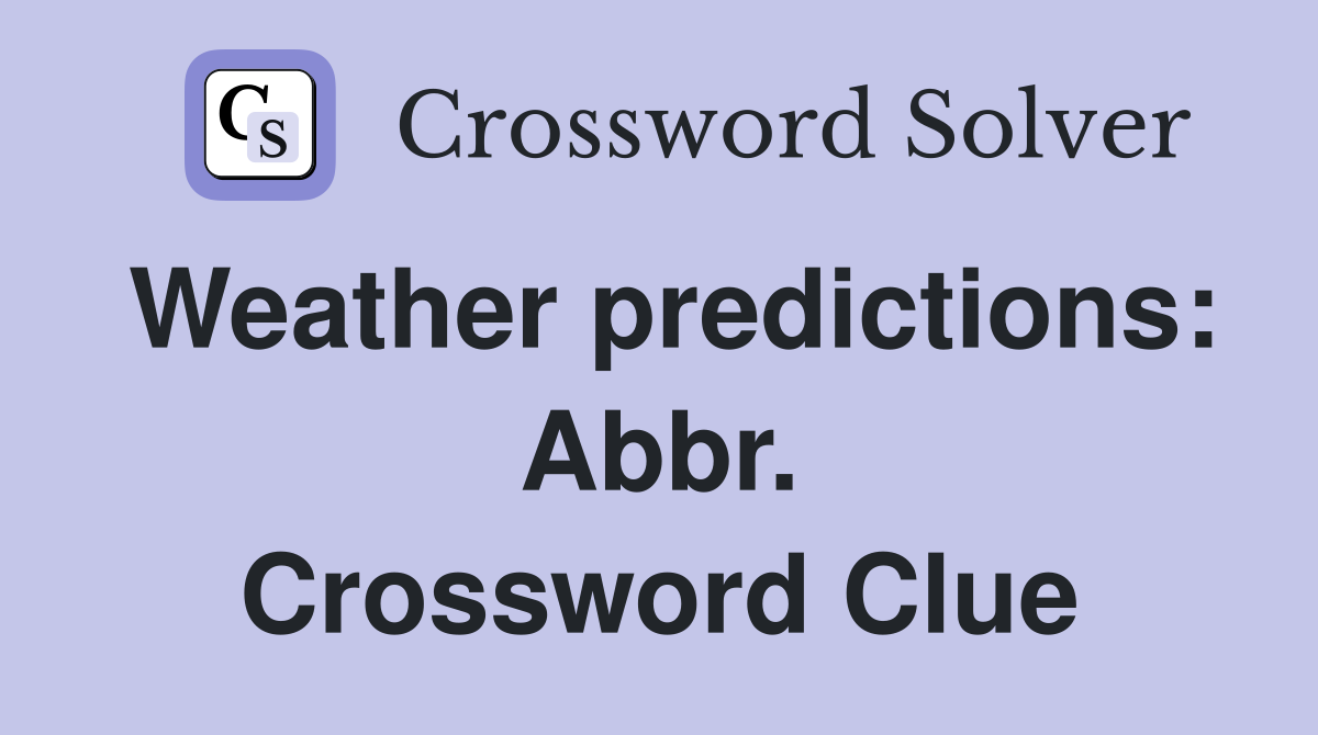 Weather predictions: Abbr. Crossword Clue