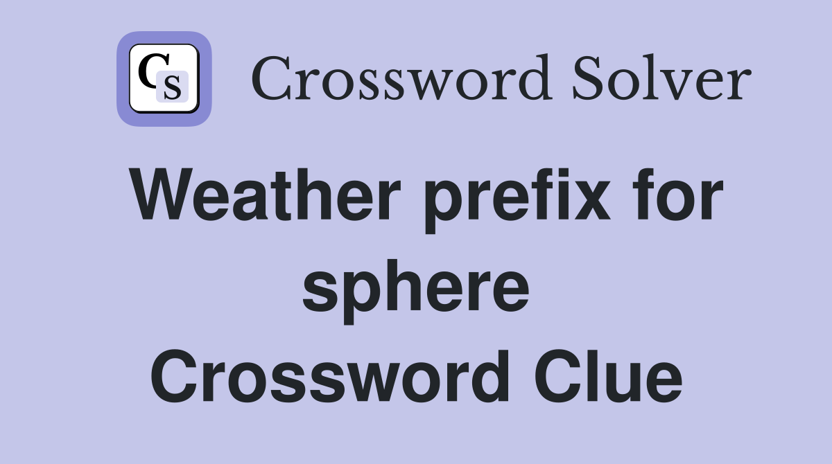 Weather prefix for sphere Crossword Clue