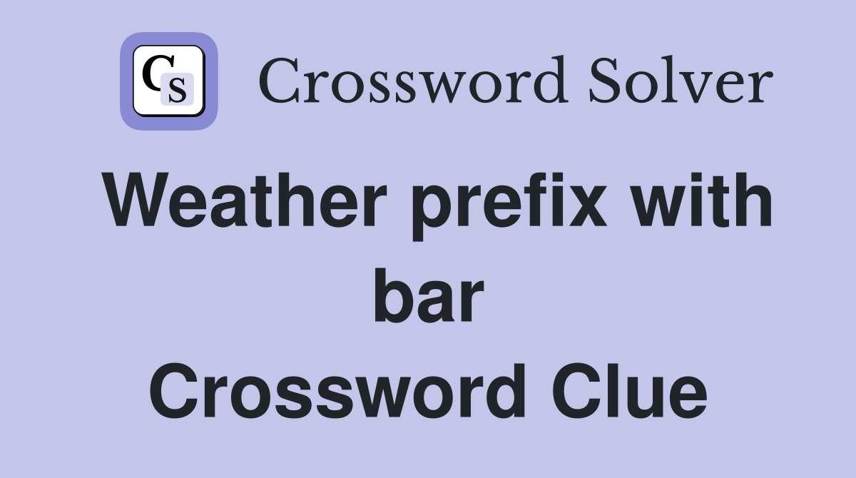 Weather prefix with bar Crossword Clue