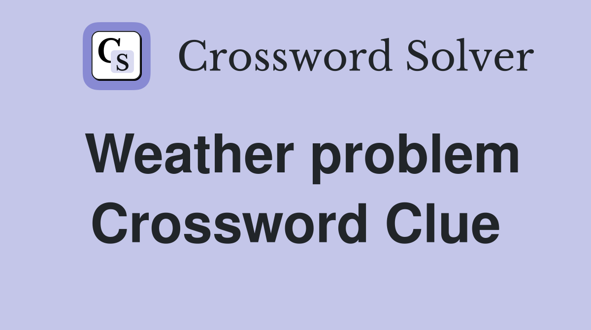 Weather problem Crossword Clue
