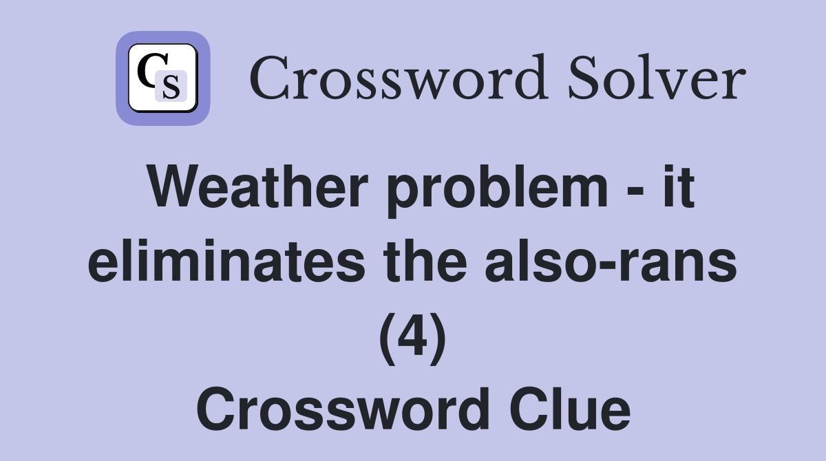 Weather problem - it eliminates the also-rans (4) Crossword Clue