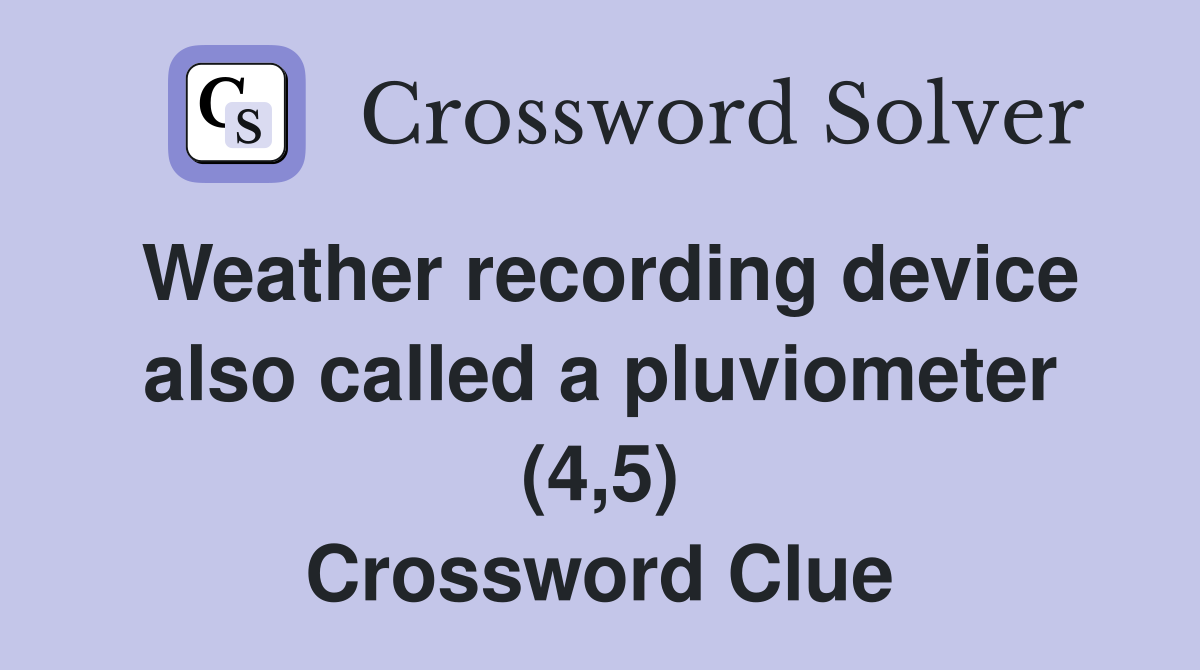 Weather recording device also called a pluviometer (4,5) Crossword Clue