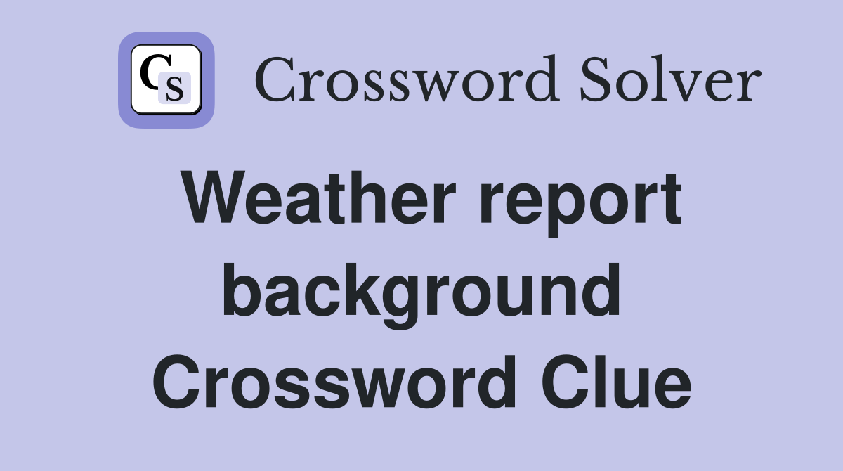 Weather report background Crossword Clue
