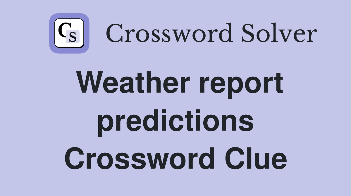 Weather report predictions Crossword Clue