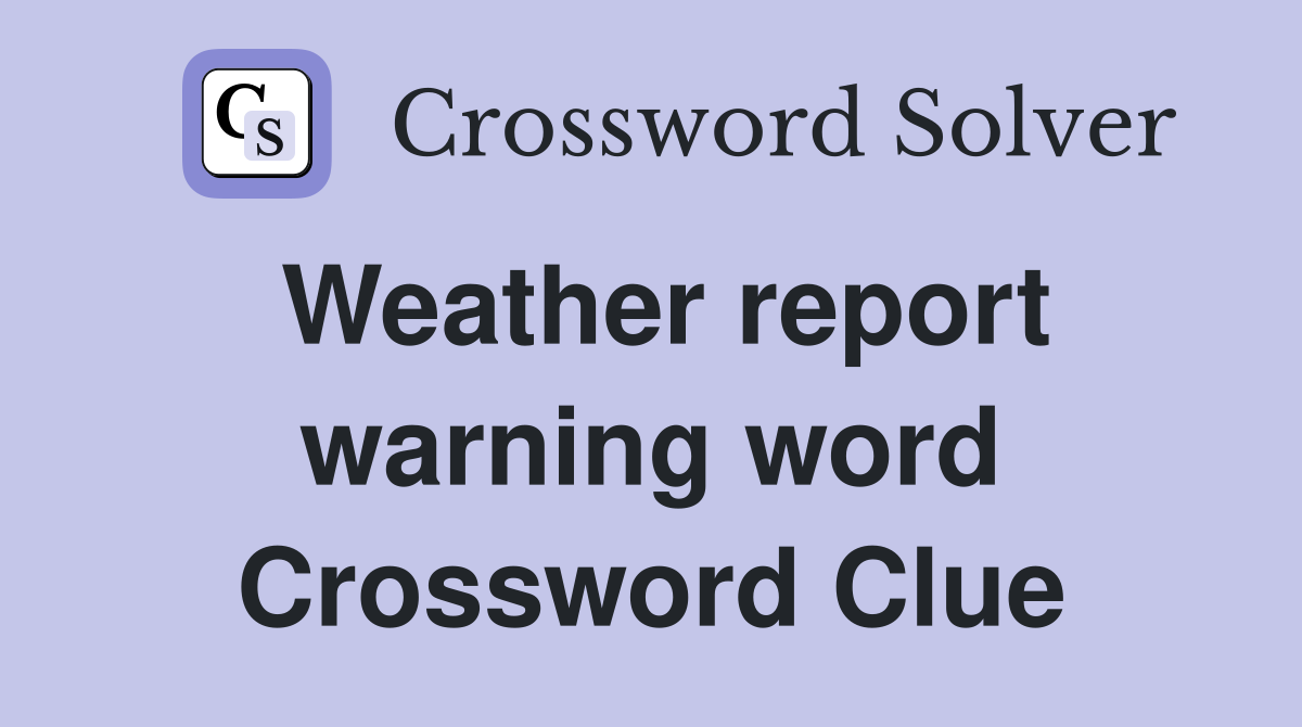 Weather report warning word Crossword Clue