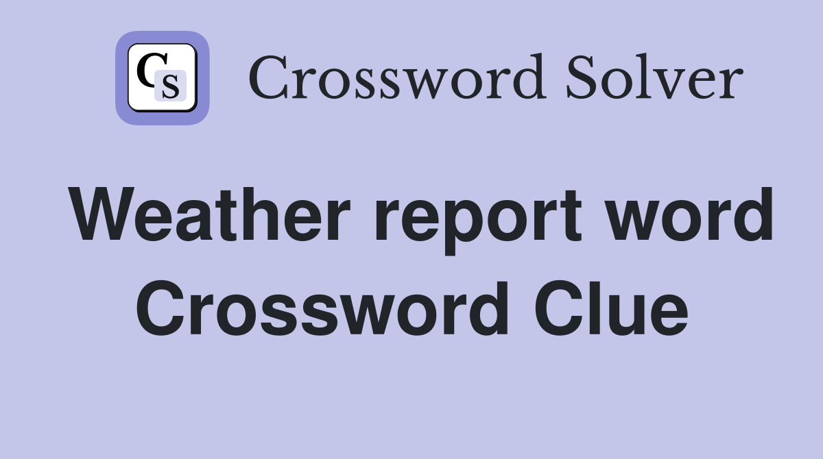 Weather report word Crossword Clue