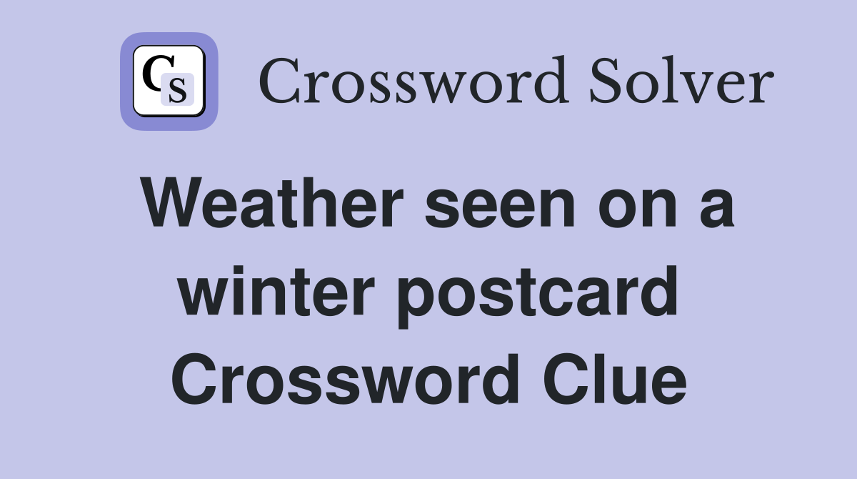 Weather seen on a winter postcard Crossword Clue