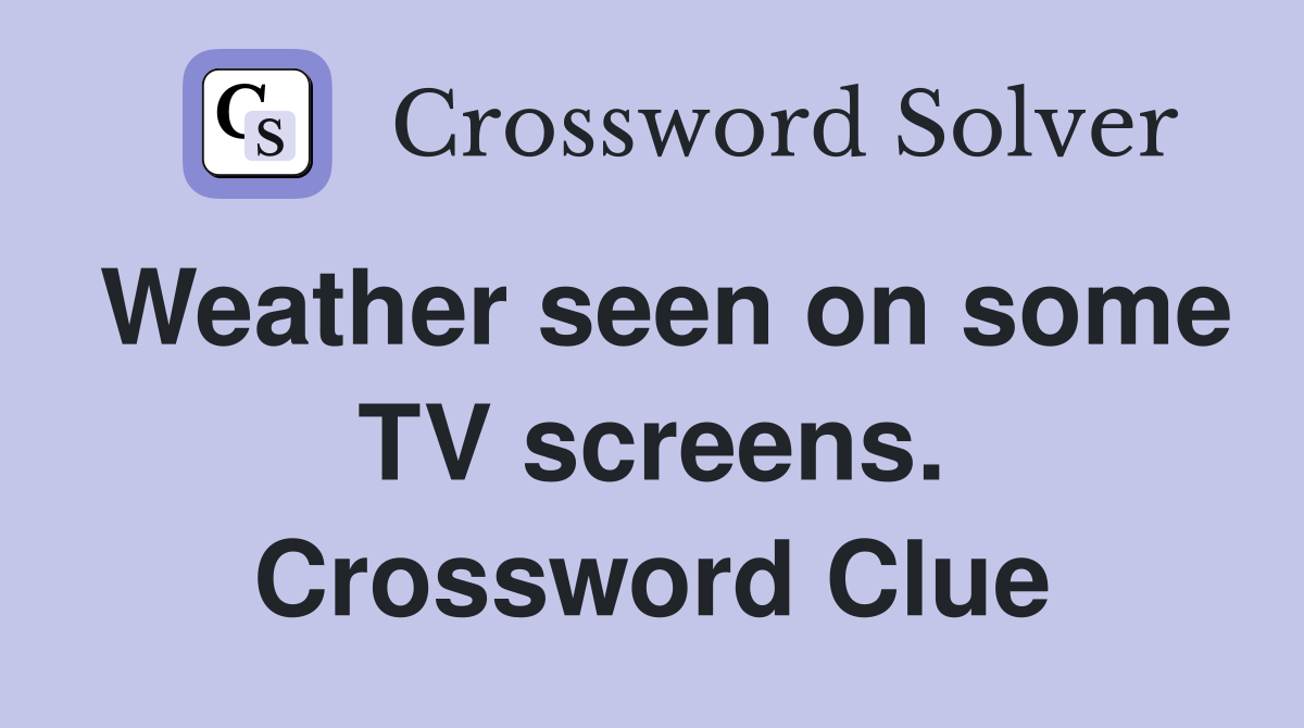 Weather seen on some TV screens. Crossword Clue
