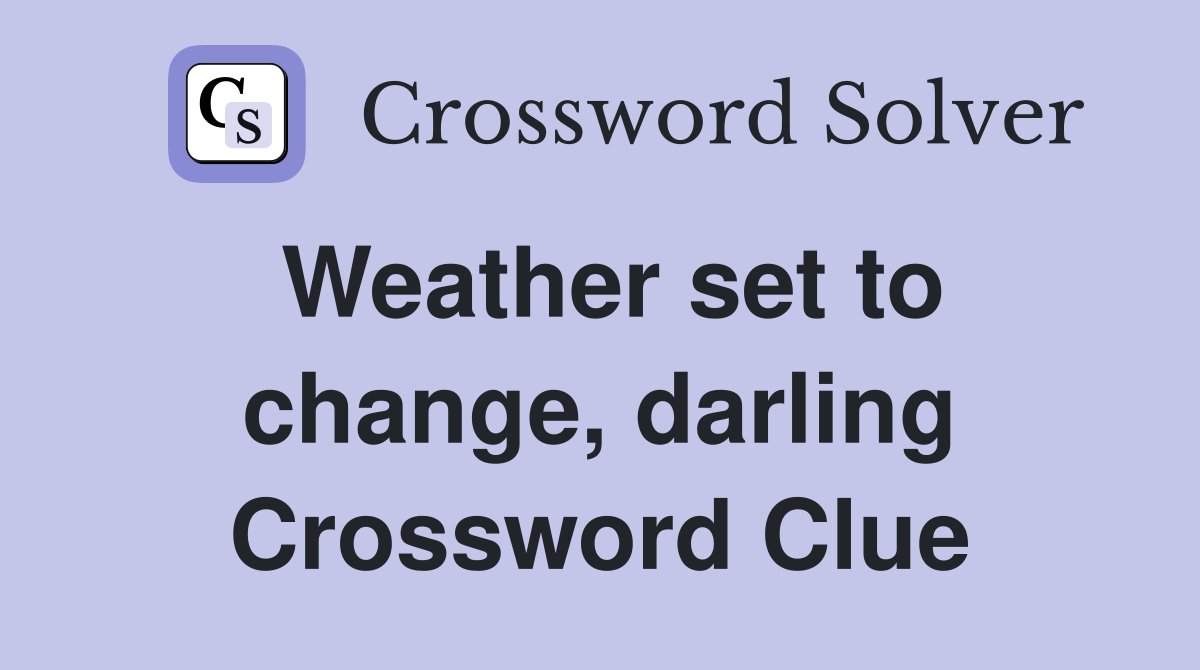 Weather set to change, darling Crossword Clue