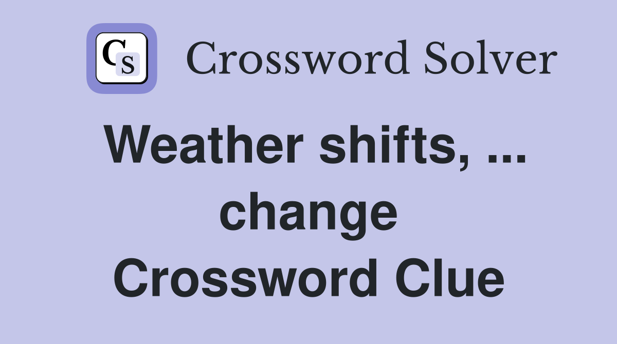 Weather shifts, ... change Crossword Clue