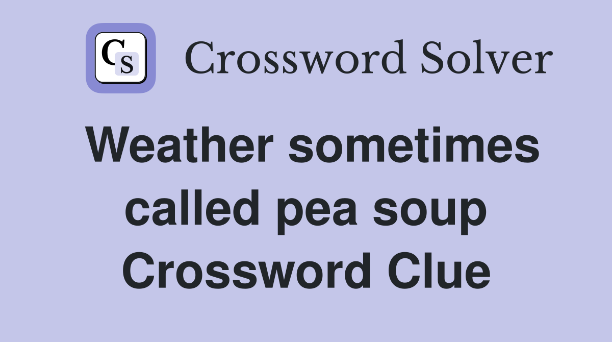 Weather sometimes called pea soup Crossword Clue