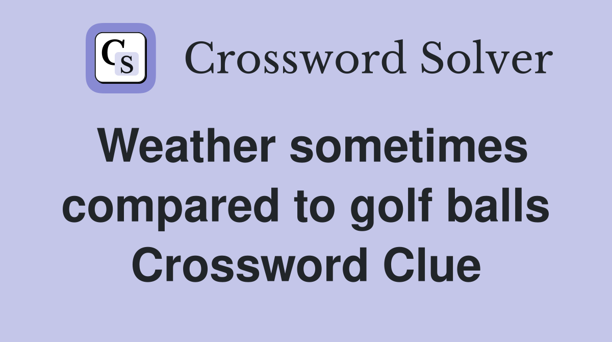 Weather sometimes compared to golf balls Crossword Clue