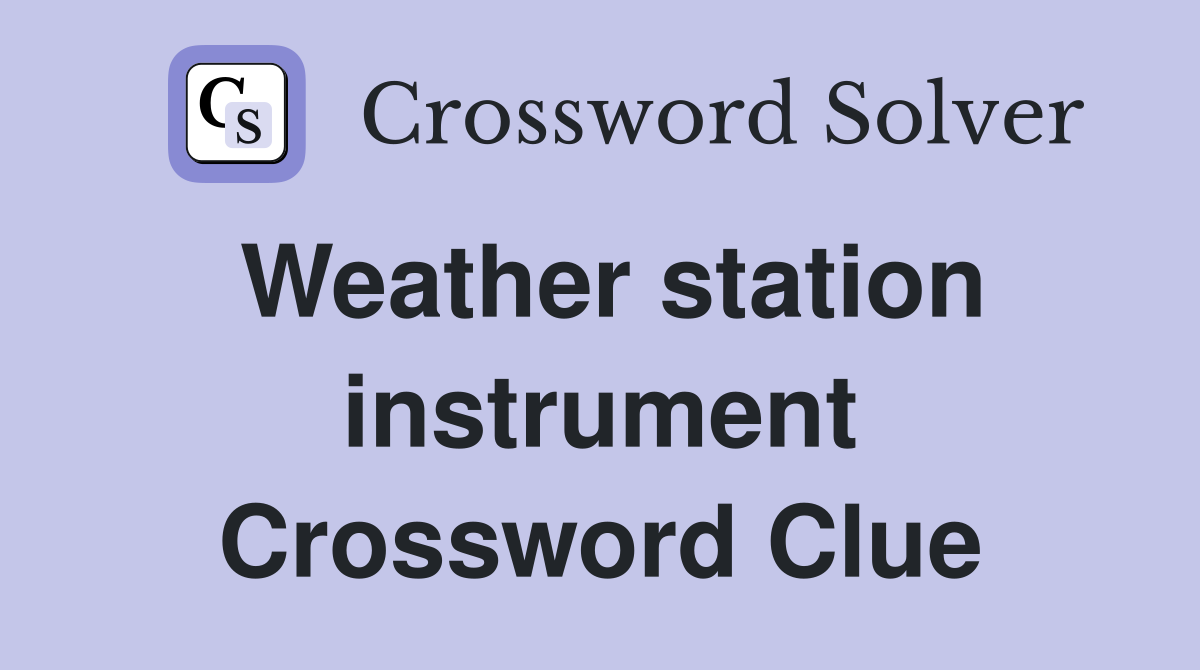 Weather station instrument Crossword Clue