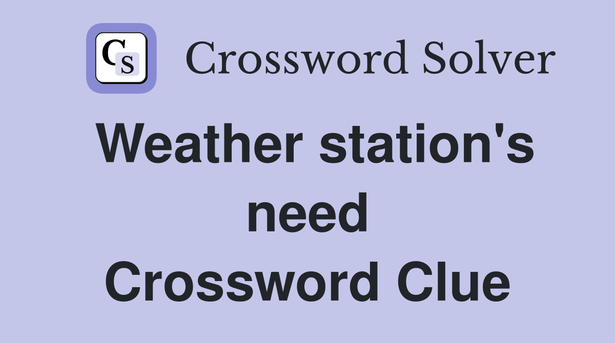 Weather station's need Crossword Clue