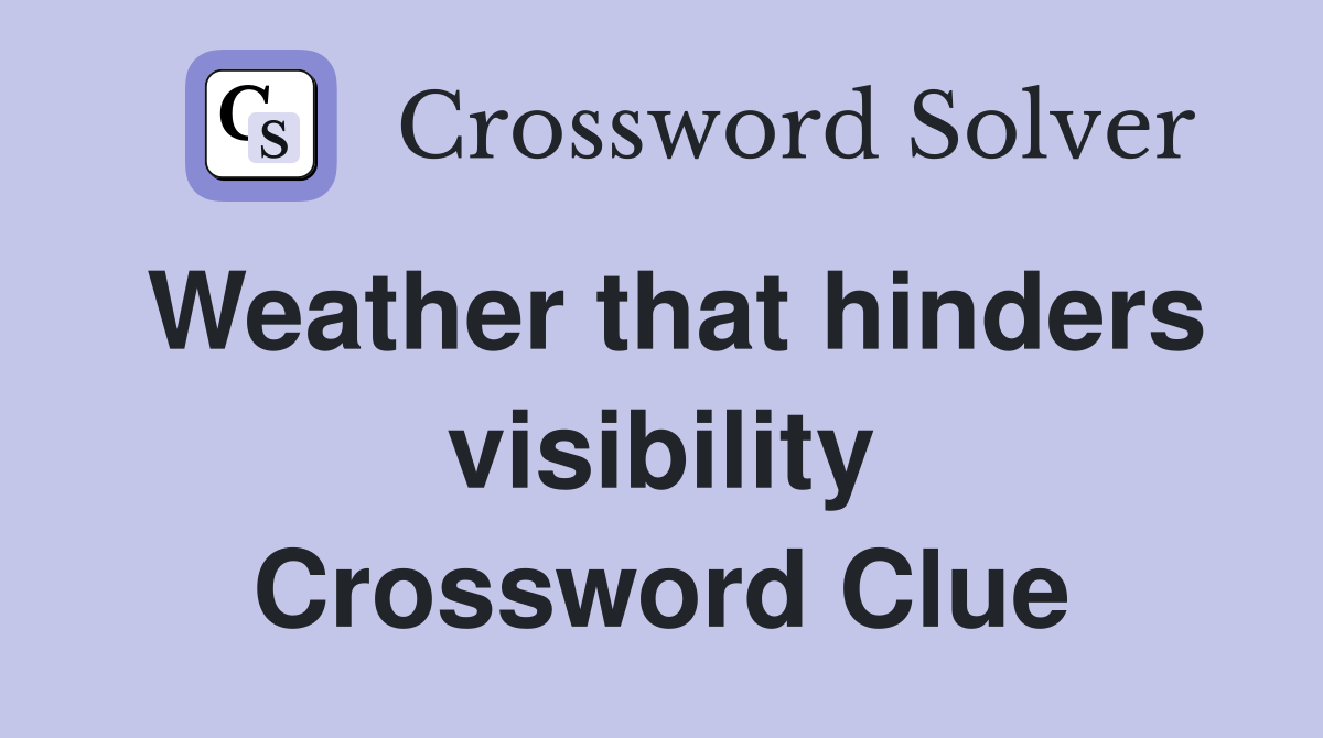 Weather that hinders visibility Crossword Clue