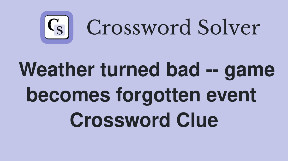 Weather turned bad -- game becomes forgotten event  Crossword Clue