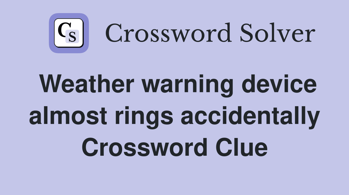 Weather warning device almost rings accidentally Crossword Clue