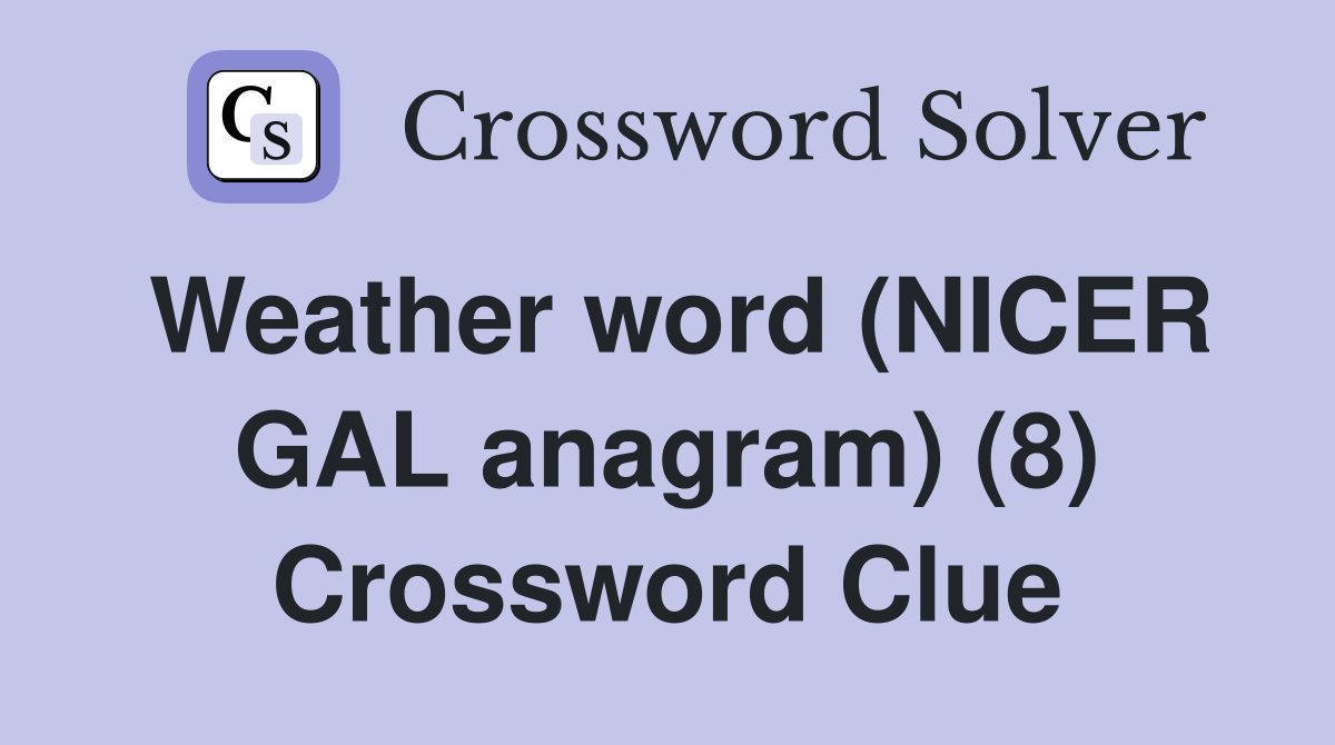 Weather word (NICER GAL anagram) (8) Crossword Clue