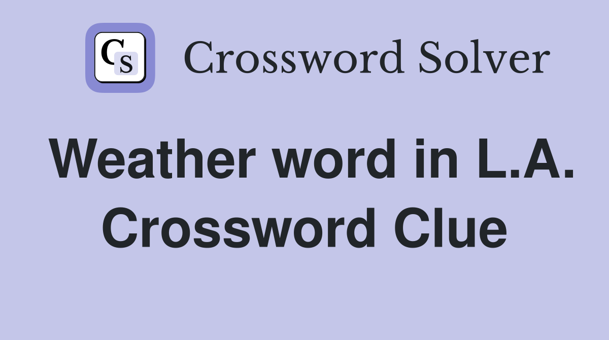 Weather word in L.A. Crossword Clue