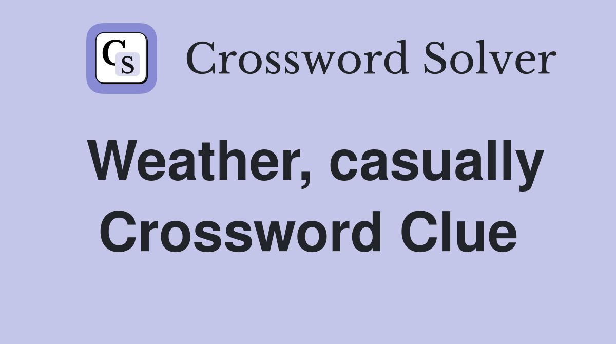 Weather, casually Crossword Clue