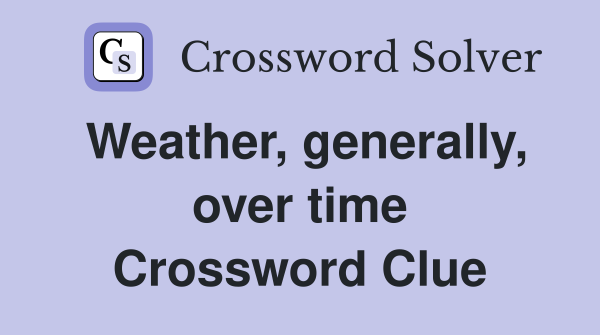 Weather, generally, over time Crossword Clue