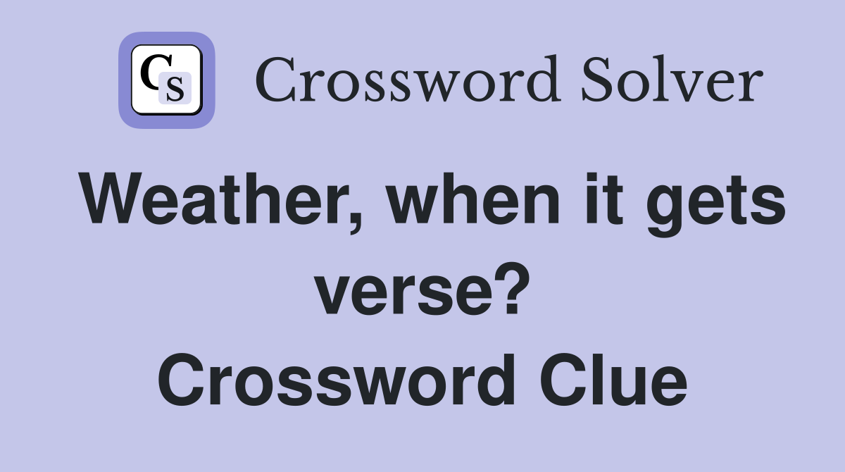 Weather, when it gets verse? Crossword Clue