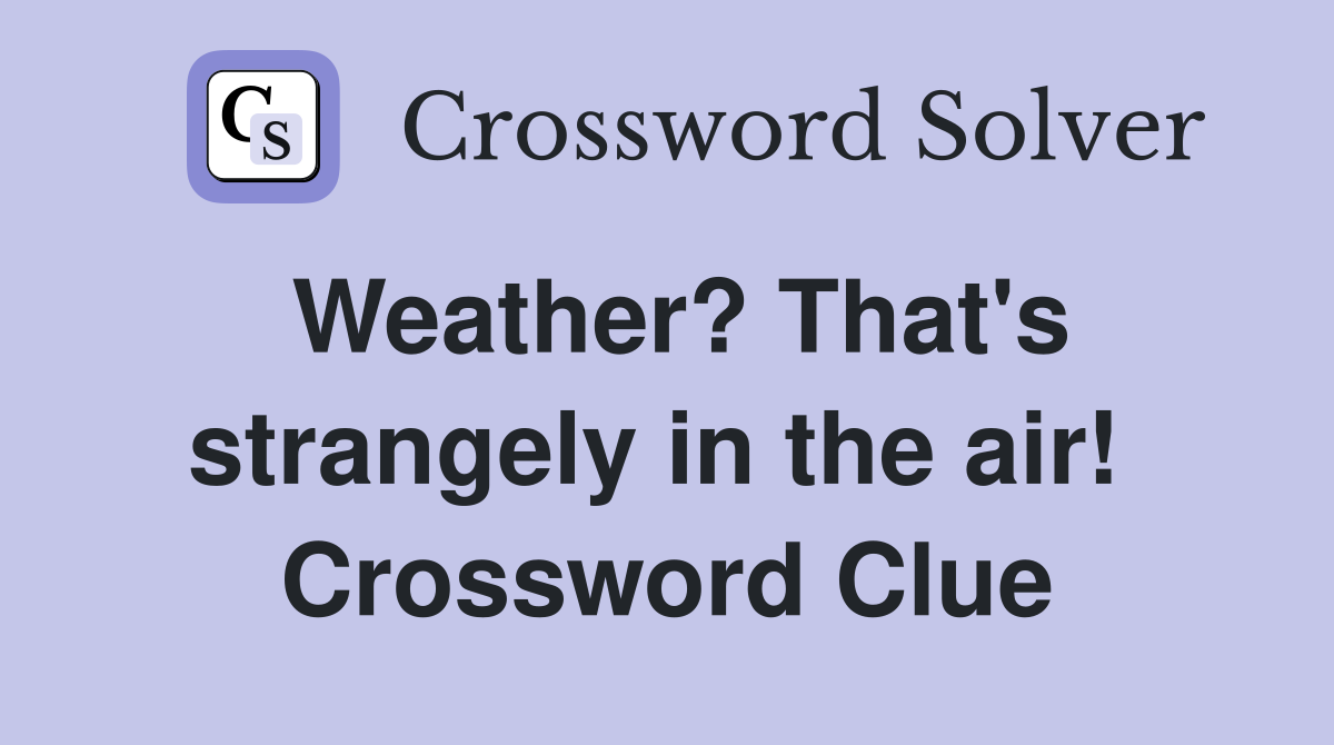 Weather? That's strangely in the air!  Crossword Clue