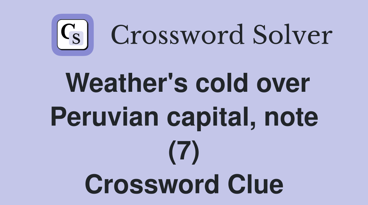Weather's cold over Peruvian capital, note (7) Crossword Clue