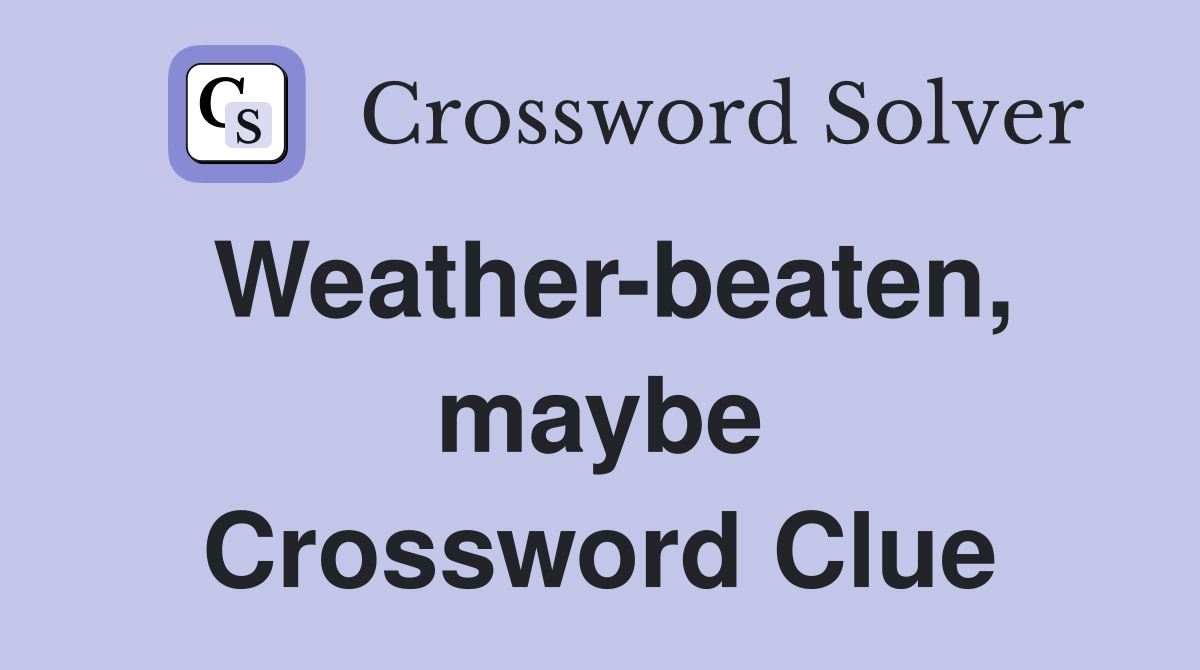 Weather-beaten, maybe Crossword Clue