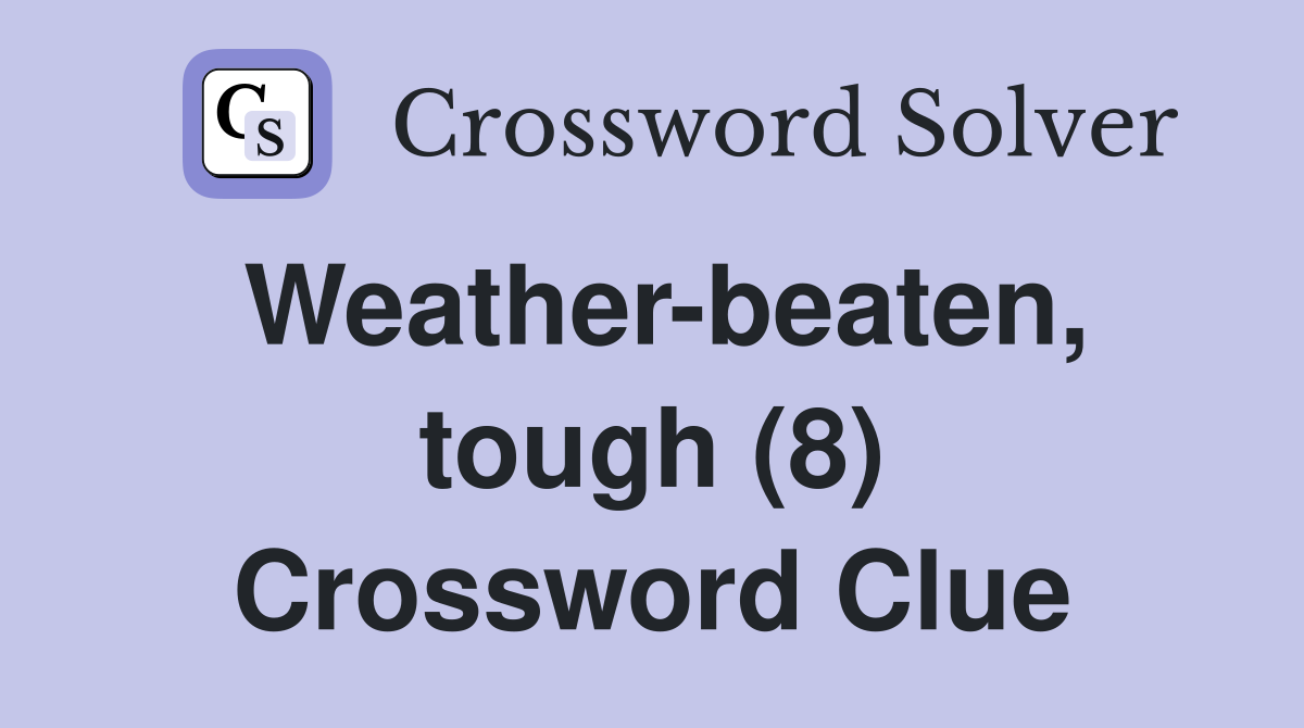 Weather-beaten, tough (8) Crossword Clue