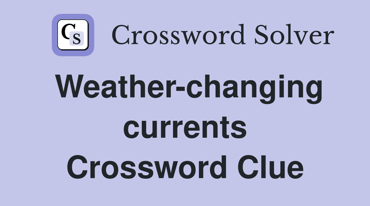 Weather-changing currents Crossword Clue