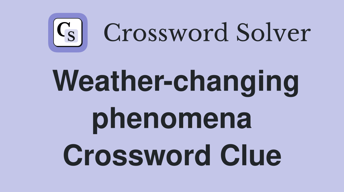 Weather-changing phenomena Crossword Clue