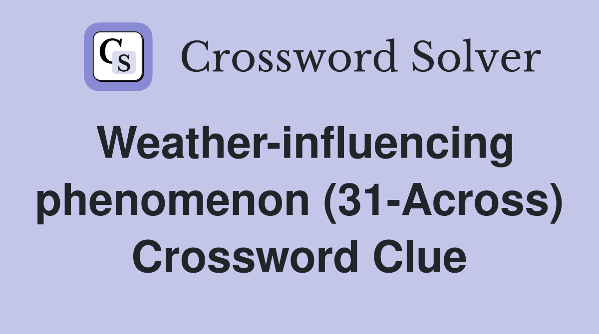 Weather-influencing phenomenon (31-Across) Crossword Clue