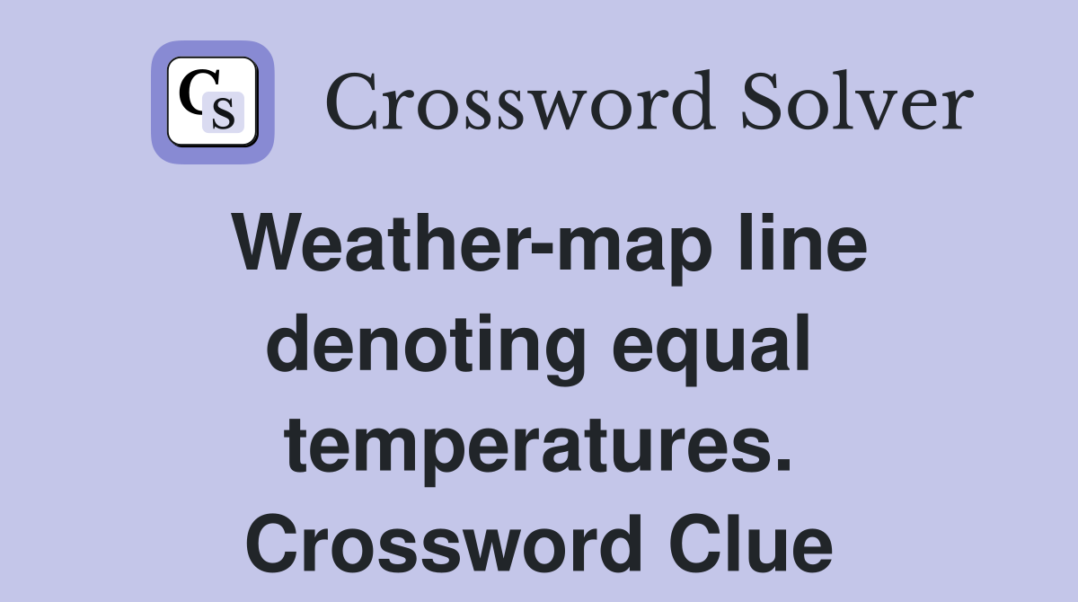 Weather-map line denoting equal temperatures. Crossword Clue